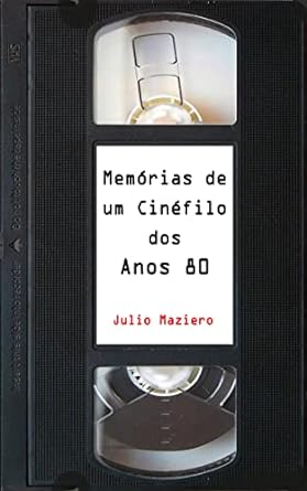 Memorias de um Cinefilo dos Anos 80 Julio Maziero